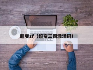 超变sf（超变三国激活码）