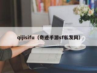 qijisifu（奇迹手游sf私发网）