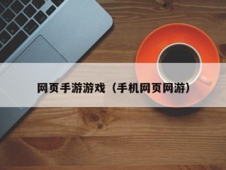 网页手游游戏（手机网页网游）