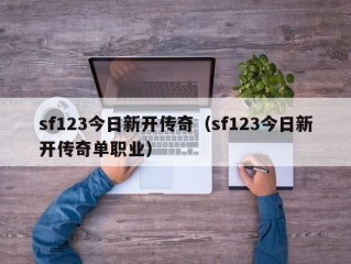 sf123今日新开传奇（sf123今日新开传奇单职业）