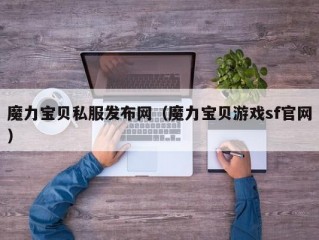 魔力宝贝私服发布网（魔力宝贝游戏sf官网）