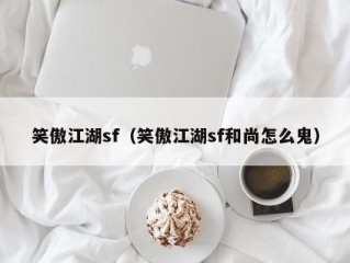 笑傲江湖sf（笑傲江湖sf和尚怎么鬼）