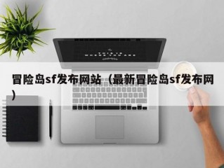 冒险岛sf发布网站（最新冒险岛sf发布网）