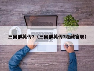 三国群英传7（三国群英传7隐藏官职）