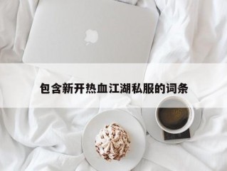 包含新开热血江湖私服的词条