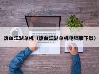 热血江湖单机（热血江湖单机电脑版下载）