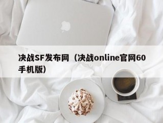 决战SF发布网（决战online官网60手机版）