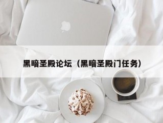 黑暗圣殿论坛（黑暗圣殿门任务）