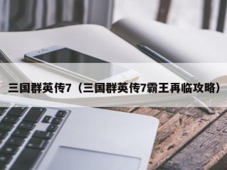 三国群英传7（三国群英传7霸王再临攻略）