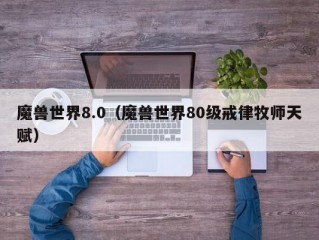 魔兽世界8.0（魔兽世界80级戒律牧师天赋）