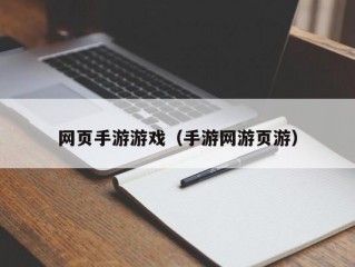 网页手游游戏（手游网游页游）