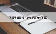 下载手机游戏（小七手游app下载）