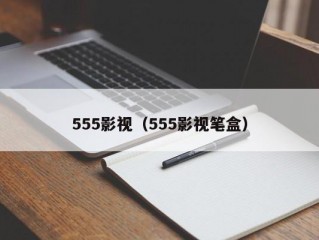 555影视（555影视笔盒）