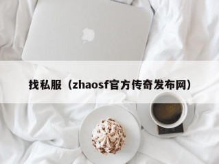 找私服（zhaosf官方传奇发布网）