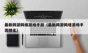 最新网游网络游戏手游（最新网游网络游戏手游排名）