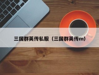 三国群英传私服（三国群英传m）