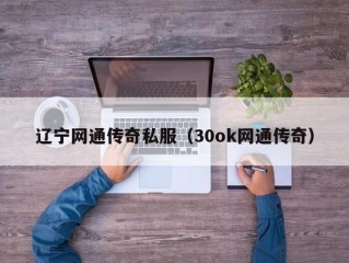 辽宁网通传奇私服（30ok网通传奇）