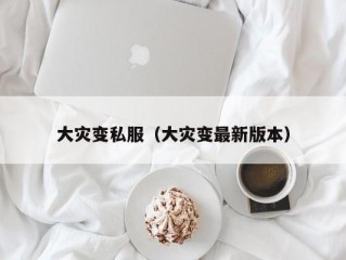 大灾变私服（大灾变最新版本）