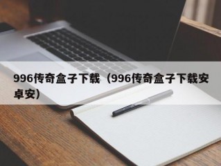 996传奇盒子下载（996传奇盒子下载安卓安）