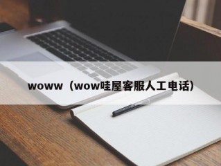 woww（wow哇屋客服人工电话）