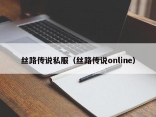 丝路传说私服（丝路传说online）