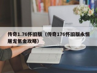 传奇1.76怀旧版（传奇176怀旧版永恒屠龙氪金攻略）