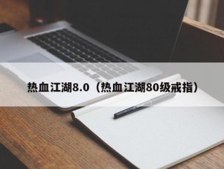 热血江湖8.0（热血江湖80级戒指）