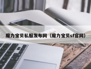 魔力宝贝私服发布网（魔力宝贝sf官网）