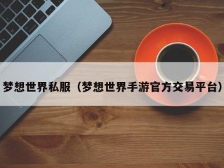 梦想世界私服（梦想世界手游官方交易平台）