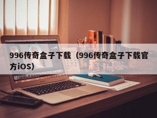 996传奇盒子下载（996传奇盒子下载官方iOS）